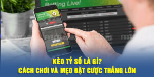 Kèo Tỷ Số Là Gì? Cách Chơi Và Mẹo Đặt Cược Thắng Lớn